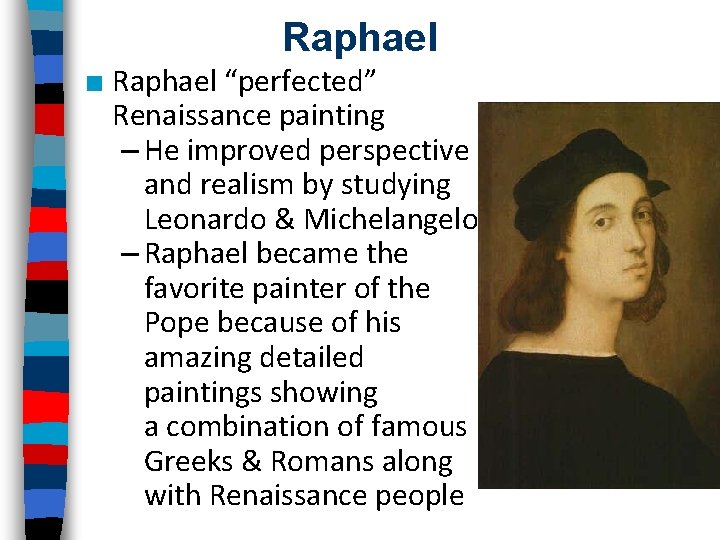 Raphael ■ Raphael “perfected” Renaissance painting – He improved perspective and realism by studying