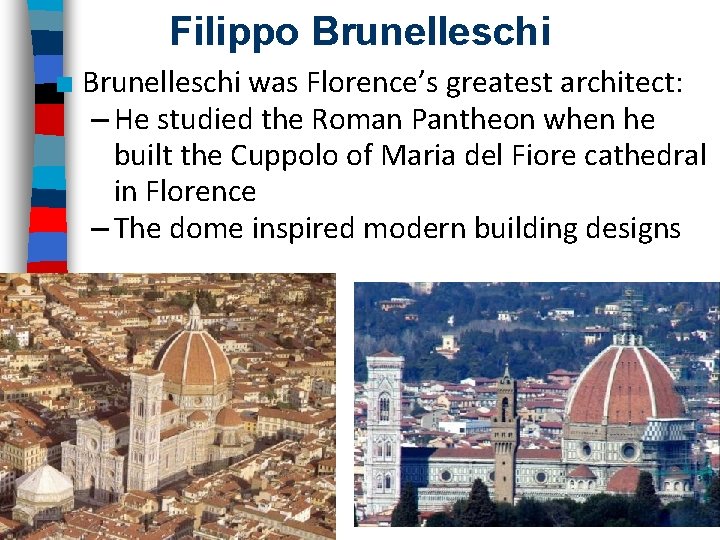 Filippo Brunelleschi ■ Brunelleschi was Florence’s greatest architect: – He studied the Roman Pantheon