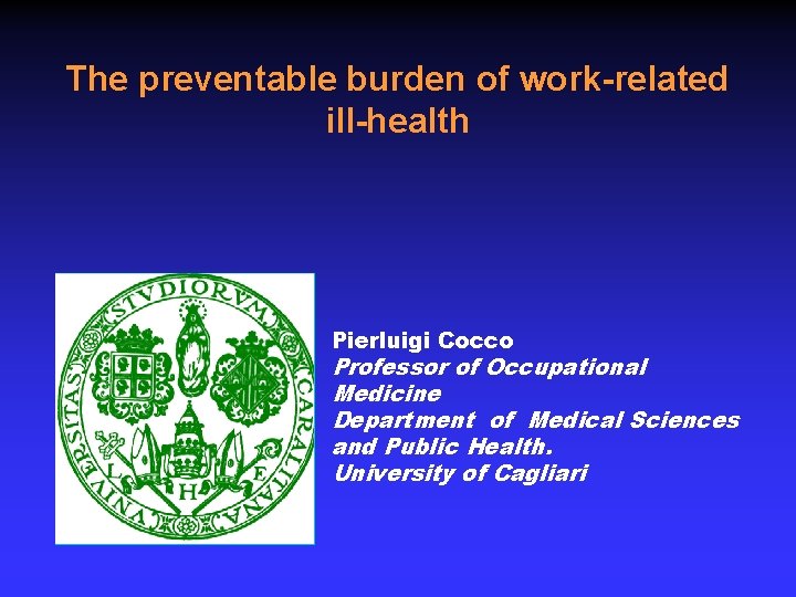 The preventable burden of work-related ill-health Pierluigi Cocco Professor of Occupational Medicine Department of