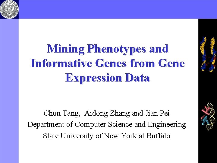 Mining Phenotypes and Informative Genes from Gene Expression Data Chun Tang, Aidong Zhang and