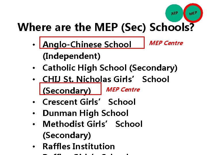 AEP MEP Where are the MEP (Sec) Schools? MEP Centre • Anglo-Chinese School (Independent)