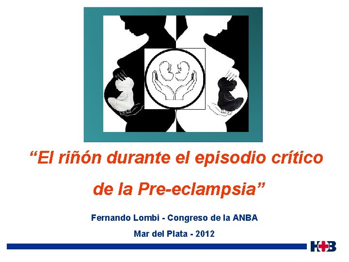 “El riñón durante el episodio crítico de la Pre-eclampsia” Fernando Lombi - Congreso de