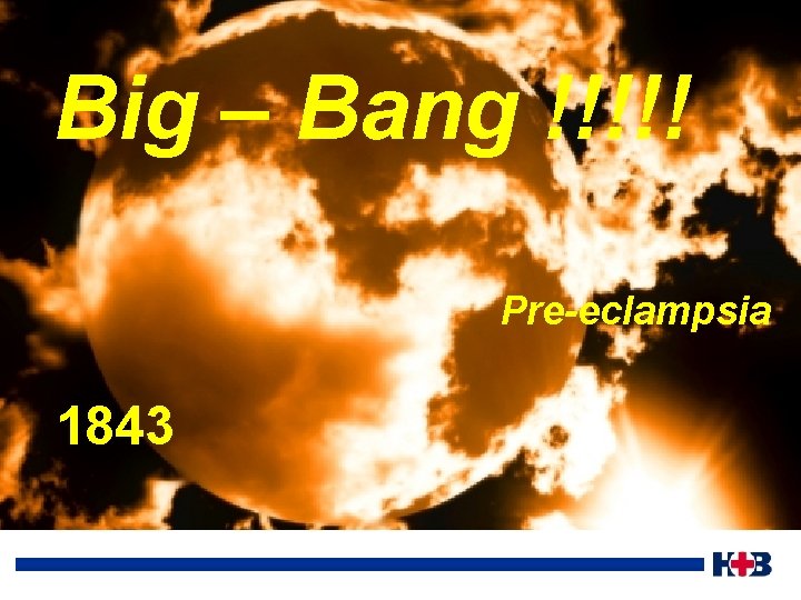 Big – Bang !!!!! Pre-eclampsia 1843 