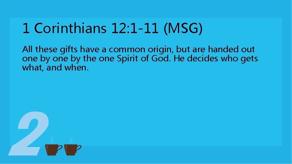 1 Corinthians 12: 1 -11 (MSG) All these gifts have a common origin, but 1 Corinthians 12: 1 -11 (MSG) All these gifts have a common origin, but