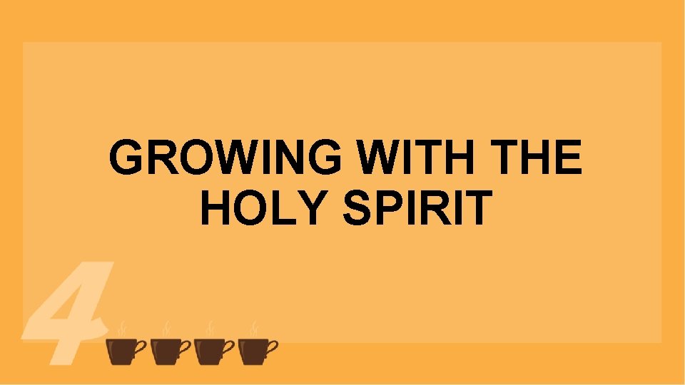 GROWING WITH THE HOLY SPIRIT GROWING WITH THE HOLY SPIRIT
