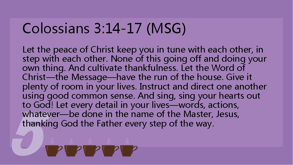 Colossians 3: 14 -17 (MSG) Let the peace of Christ keep you in tune Colossians 3: 14 -17 (MSG) Let the peace of Christ keep you in tune