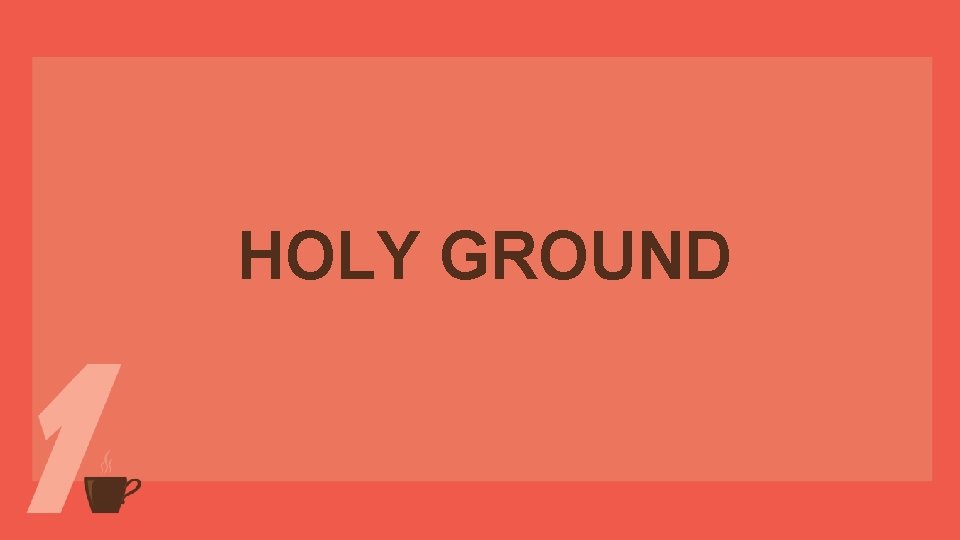 HOLY GROUND HOLY GROUND