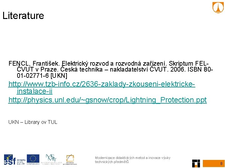 Literature FENCL, František. Elektrický rozvod a rozvodná zařízení. Skriptum FELČVUT v Praze. Česká technika