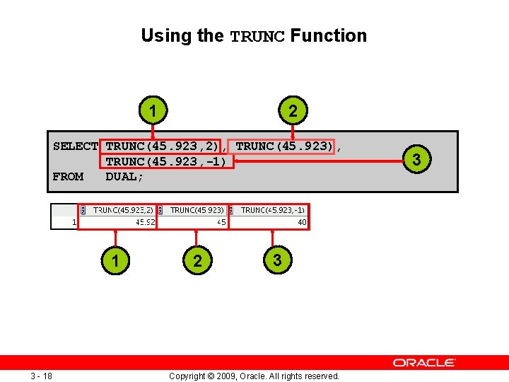 Using the TRUNC Function 1 2 SELECT TRUNC(45. 923, 2), TRUNC(45. 923, -1) FROM