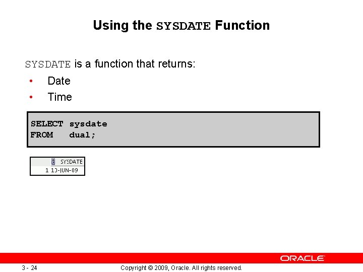 Using the SYSDATE Function SYSDATE is a function that returns: • • Date Time