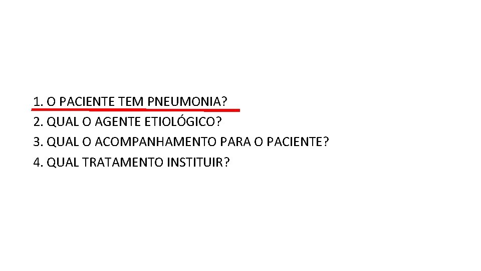 1. O PACIENTE TEM PNEUMONIA? 2. QUAL O AGENTE ETIOLÓGICO? 3. QUAL O ACOMPANHAMENTO 1. O PACIENTE TEM PNEUMONIA? 2. QUAL O AGENTE ETIOLÓGICO? 3. QUAL O ACOMPANHAMENTO