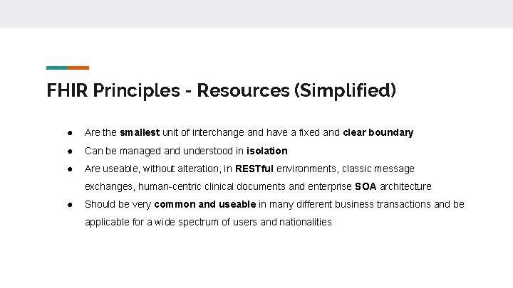 FHIR Principles - Resources (Simplified) ● Are the smallest unit of interchange and have