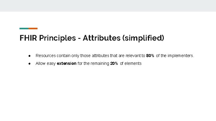 FHIR Principles - Attributes (simplified) ● Resources contain only those attributes that are relevant