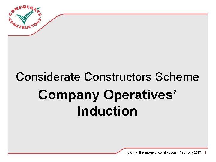 Considerate Constructors Scheme Company Operatives’ Induction Improving the image of construction – February 2017