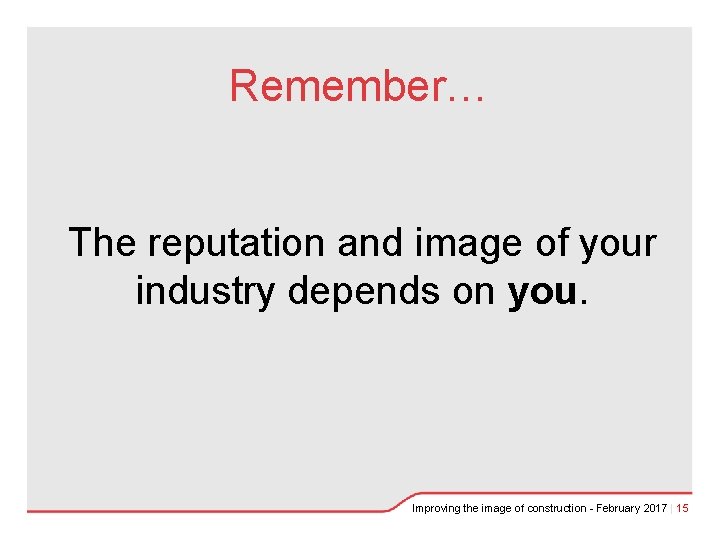 Remember… The reputation and image of your industry depends on you. Improving the image