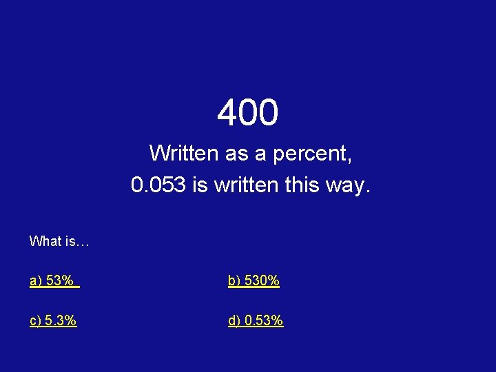 400 Written as a percent, 0. 053 is written this way. What is… a)
