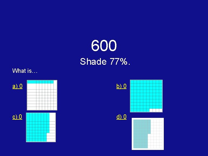 600 Shade 77%. What is… a) 0 b) 0 c) 0 d) 0 