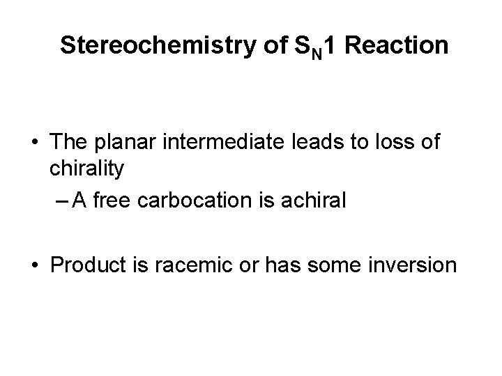 Stereochemistry of SN 1 Reaction • The planar intermediate leads to loss of chirality