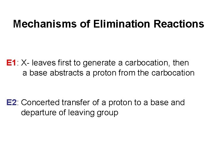 Mechanisms of Elimination Reactions E 1: X- leaves first to generate a carbocation, then