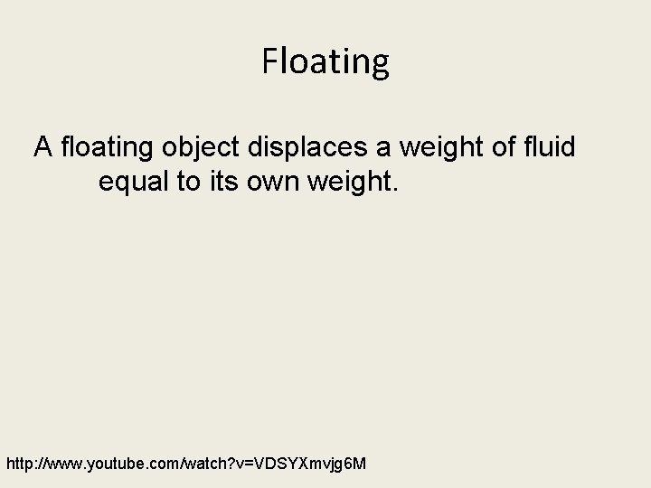 Floating A floating object displaces a weight of fluid equal to its own weight.