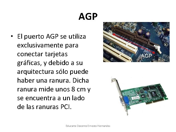 AGP • El puerto AGP se utiliza exclusivamente para conectar tarjetas gráficas, y debido