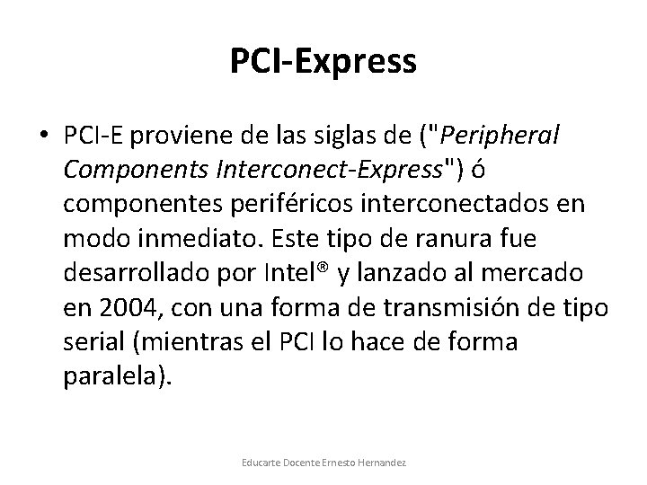 PCI-Express • PCI-E proviene de las siglas de ("Peripheral Components Interconect-Express") ó componentes periféricos