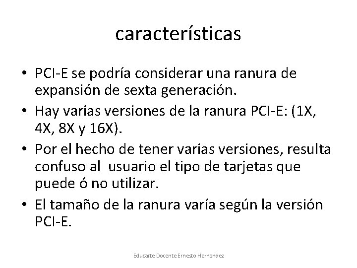 características • PCI-E se podría considerar una ranura de expansión de sexta generación. •