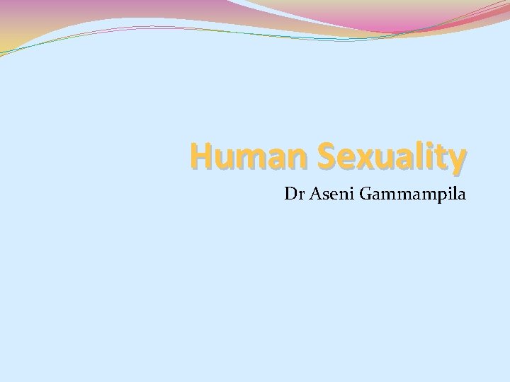 Human Sexuality Dr Aseni Gammampila Human Sexuality Dr Aseni Gammampila