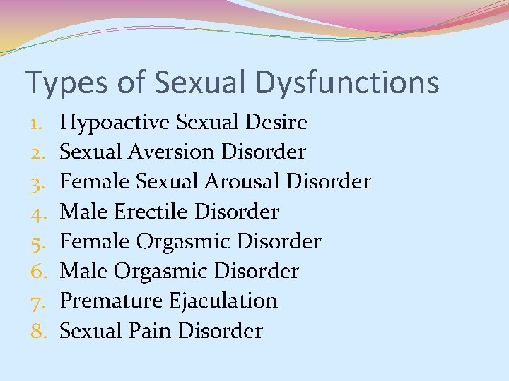 Types of Sexual Dysfunctions 1. 2. 3. 4. 5. 6. 7. 8. Hypoactive Sexual Types of Sexual Dysfunctions 1. 2. 3. 4. 5. 6. 7. 8. Hypoactive Sexual