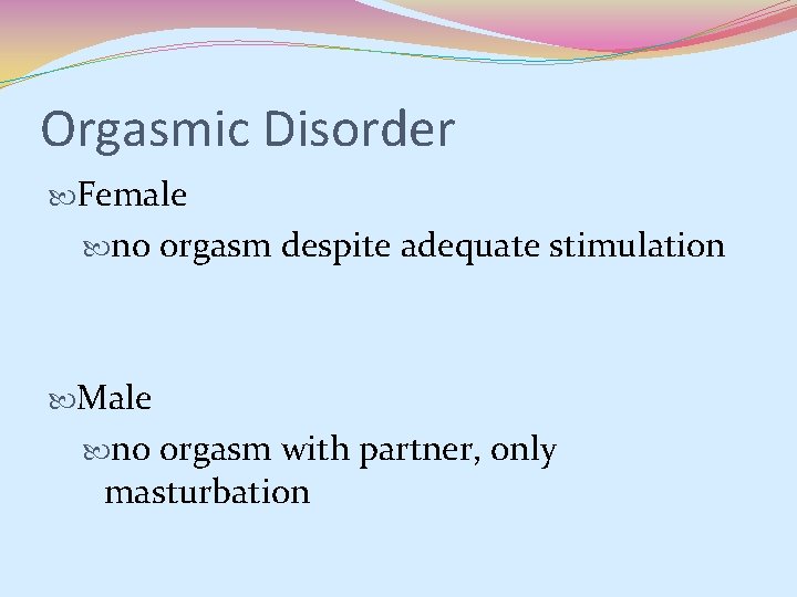 Orgasmic Disorder Female no orgasm despite adequate stimulation Male no orgasm with partner, only Orgasmic Disorder Female no orgasm despite adequate stimulation Male no orgasm with partner, only