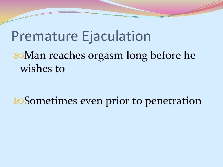 Premature Ejaculation Man reaches orgasm long before he wishes to Sometimes even prior to Premature Ejaculation Man reaches orgasm long before he wishes to Sometimes even prior to