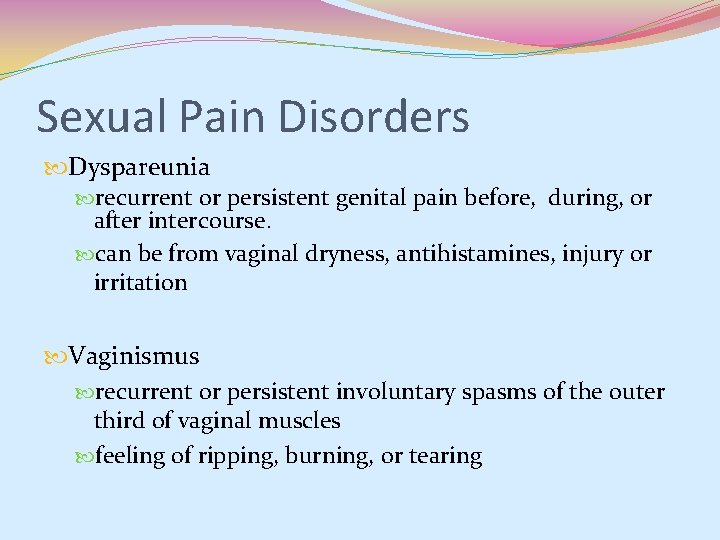 Sexual Pain Disorders Dyspareunia recurrent or persistent genital pain before, during, or after intercourse. Sexual Pain Disorders Dyspareunia recurrent or persistent genital pain before, during, or after intercourse.