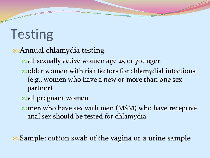 Testing Annual chlamydia testing all sexually active women age 25 or younger older women Testing Annual chlamydia testing all sexually active women age 25 or younger older women