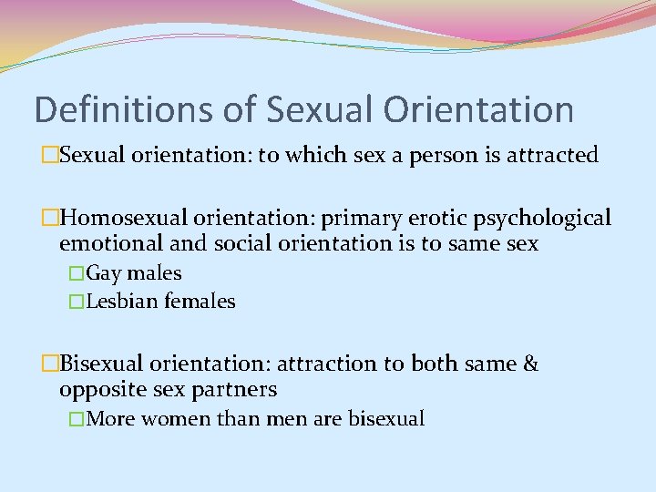Definitions of Sexual Orientation �Sexual orientation: to which sex a person is attracted �Homosexual Definitions of Sexual Orientation �Sexual orientation: to which sex a person is attracted �Homosexual