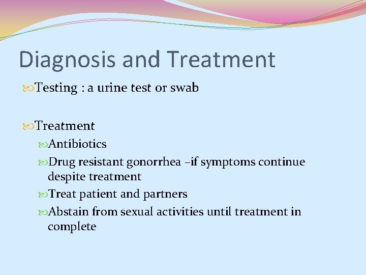 Diagnosis and Treatment Testing : a urine test or swab Treatment Antibiotics Drug resistant Diagnosis and Treatment Testing : a urine test or swab Treatment Antibiotics Drug resistant