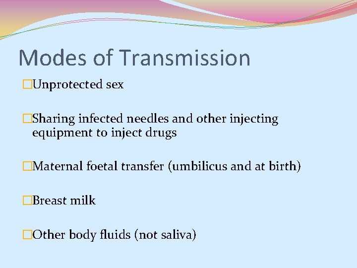 Modes of Transmission �Unprotected sex �Sharing infected needles and other injecting equipment to inject Modes of Transmission �Unprotected sex �Sharing infected needles and other injecting equipment to inject
