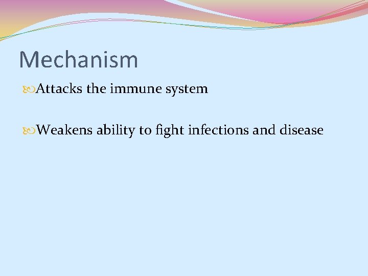 Mechanism Attacks the immune system Weakens ability to fight infections and disease Mechanism Attacks the immune system Weakens ability to fight infections and disease