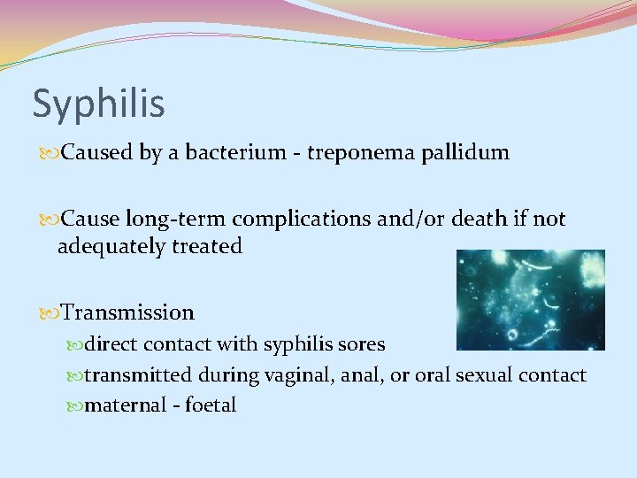 Syphilis Caused by a bacterium - treponema pallidum Cause long-term complications and/or death if Syphilis Caused by a bacterium - treponema pallidum Cause long-term complications and/or death if
