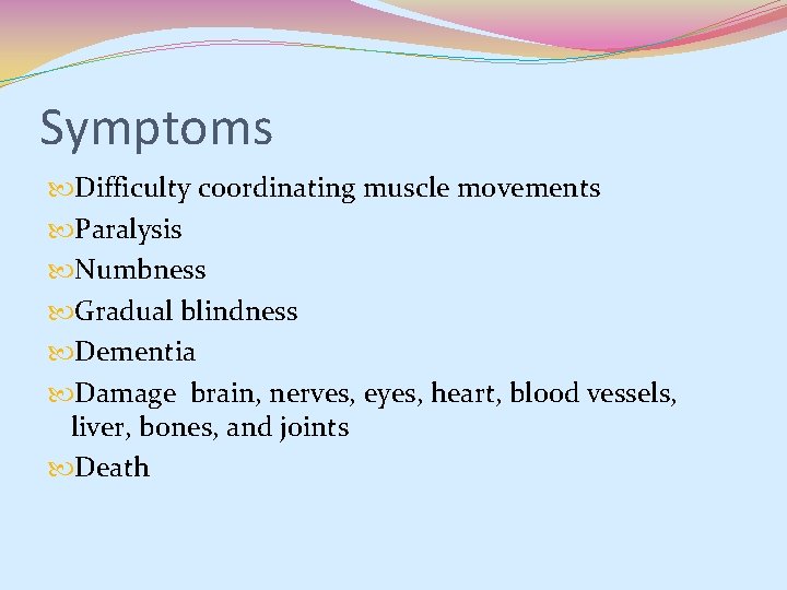 Symptoms Difficulty coordinating muscle movements Paralysis Numbness Gradual blindness Dementia Damage brain, nerves, eyes, Symptoms Difficulty coordinating muscle movements Paralysis Numbness Gradual blindness Dementia Damage brain, nerves, eyes,