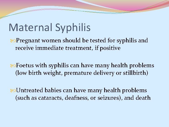 Maternal Syphilis Pregnant women should be tested for syphilis and receive immediate treatment, if Maternal Syphilis Pregnant women should be tested for syphilis and receive immediate treatment, if