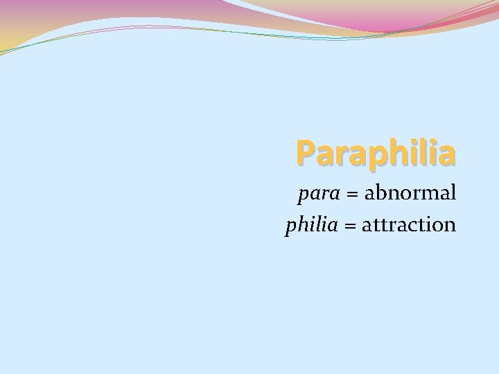 Paraphilia para = abnormal philia = attraction Paraphilia para = abnormal philia = attraction