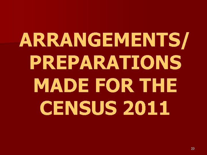 ARRANGEMENTS/ PREPARATIONS MADE FOR THE CENSUS 2011 19 