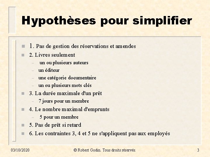 Hypothèses pour simplifier n 1. Pas de gestion des réservations et amendes n 2.