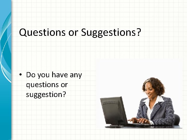 Questions or Suggestions? • Do you have any questions or suggestion? 