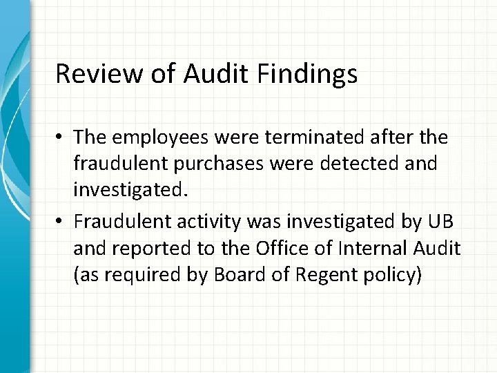 Review of Audit Findings • The employees were terminated after the fraudulent purchases were