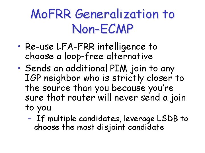 Mo. FRR Generalization to Non-ECMP • Re-use LFA-FRR intelligence to choose a loop-free alternative