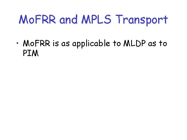 Mo. FRR and MPLS Transport • Mo. FRR is as applicable to MLDP as