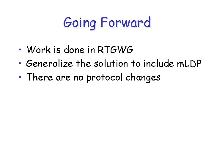Going Forward • Work is done in RTGWG • Generalize the solution to include