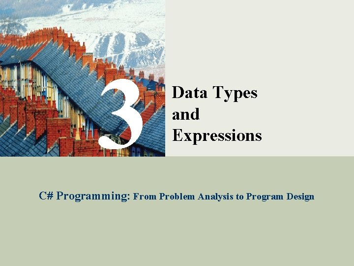 3 Data Types and Expressions C# Programming: From Problem Analysis to Program Design 1