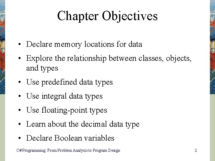 Chapter Objectives • Declare memory locations for data • Explore the relationship between classes,